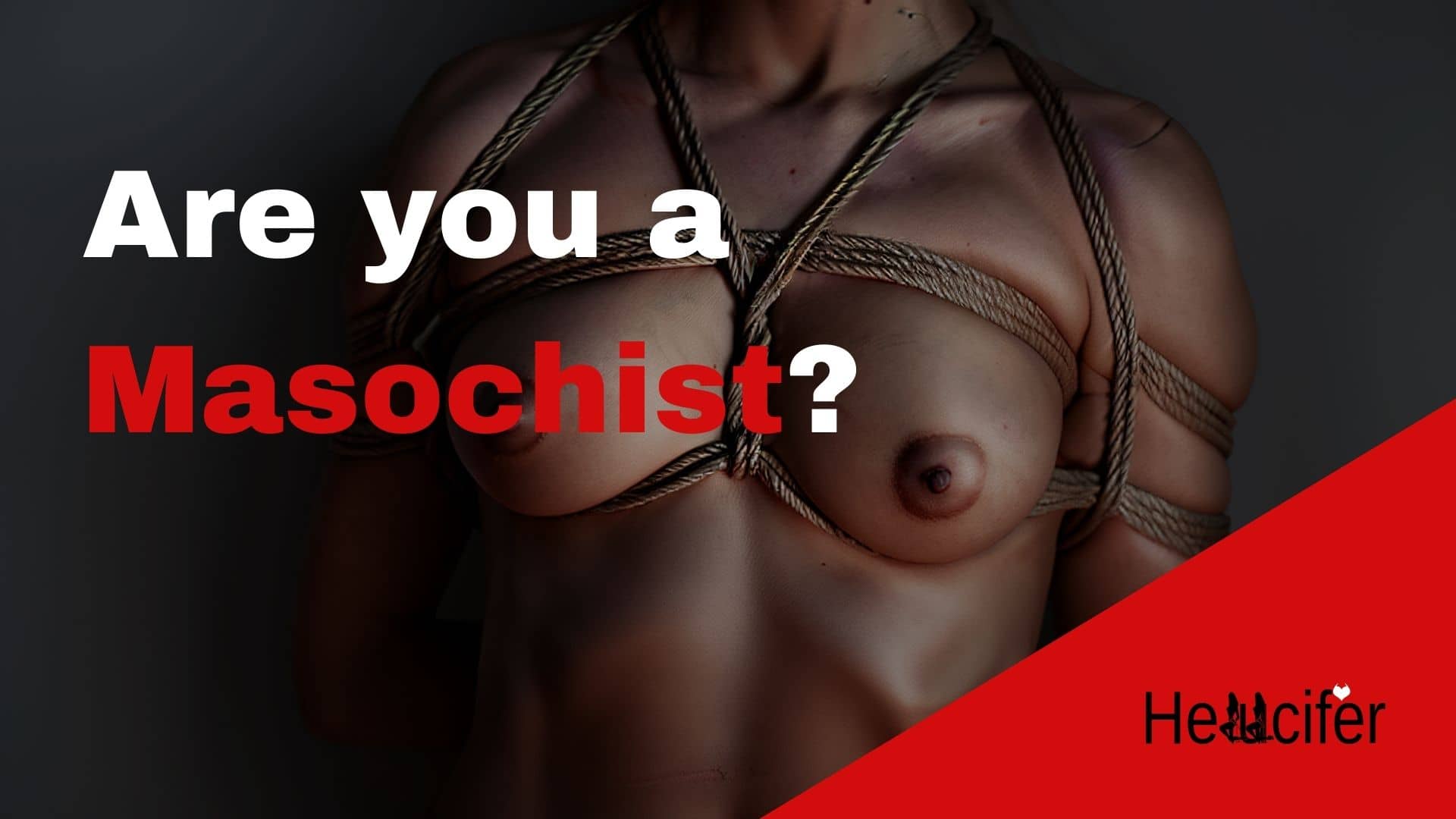 Are you a Masochist? – How to decide if you are into pain and pleasure!